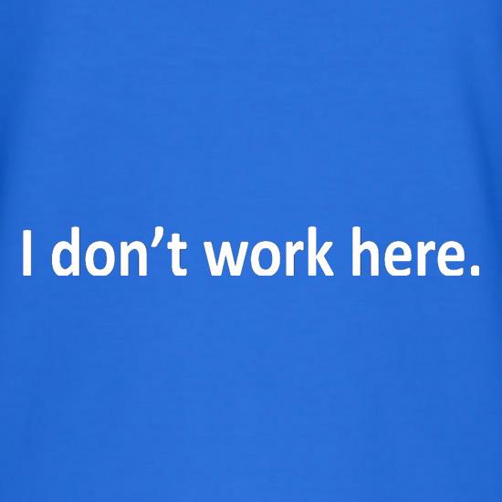 I Don't Work Here t-shirts